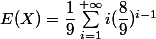 E(X)=\dfrac{1}{9} \sum_{i=1}^{+ \infty} i (\dfrac{8}{9})^{i-1} 